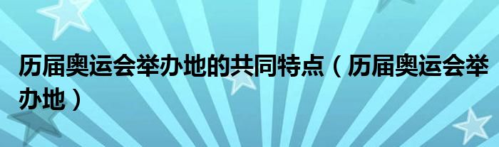  历届奥运会举办地的共同特点（历届奥运会举办地）