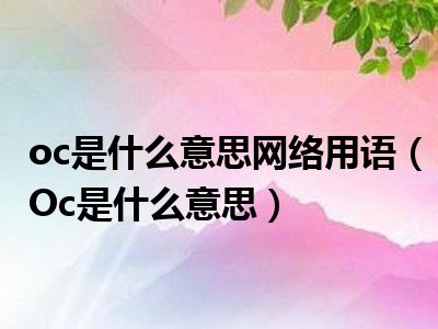 oc是什么意思网络用语（Oc是什么意思）