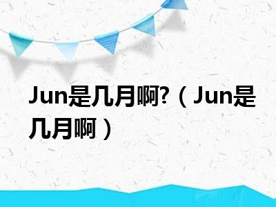 Jun是几月啊 （Jun是几月啊）