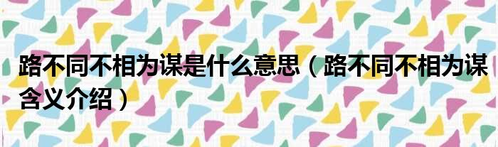 路不同不相为谋是什么意思（路不同不相为谋含义介绍）