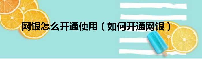 网银怎么开通使用（如何开通网银）