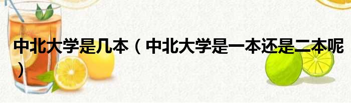 中北大学是几本（中北大学是一本还是二本呢）