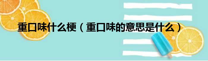 重口味什么梗（重口味的意思是什么）