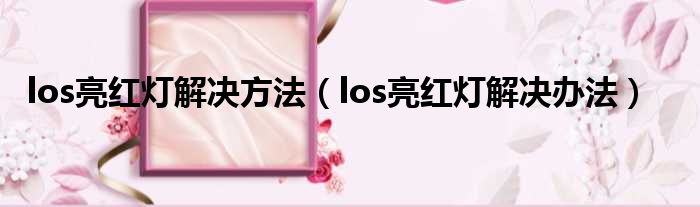 los亮红灯解决方法（los亮红灯解决办法）