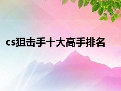 cs狙击手十大高手排名