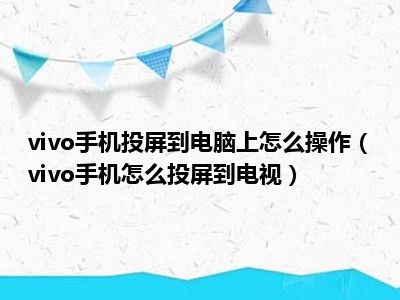 vivo手机投屏到电脑上怎么操作（vivo手机怎么投屏到电视）