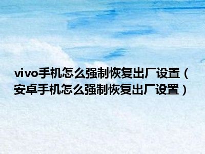 vivo手机怎么强制恢复出厂设置（安卓手机怎么强制恢复出厂设置）