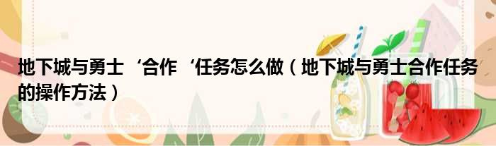 地下城与勇士‘合作‘任务怎么做（地下城与勇士合作任务的操作方法）