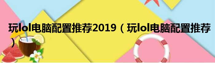 玩lol电脑配置推荐2019（玩lol电脑配置推荐）