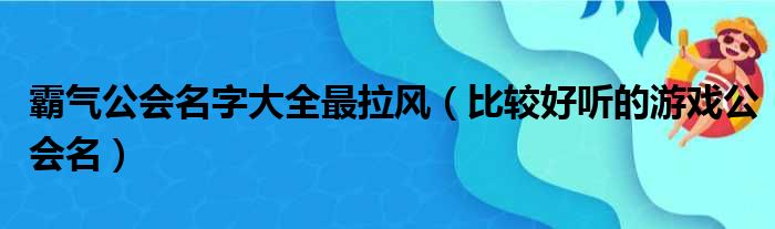 霸气公会名字大全最拉风（比较好听的游戏公会名）