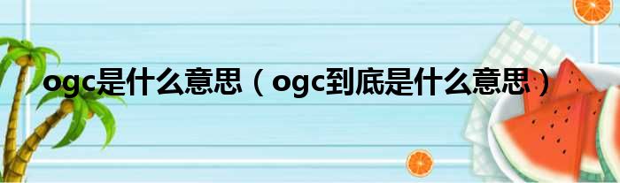 ogc是什么意思（ogc到底是什么意思）