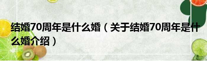 结婚70周年是什么婚（关于结婚70周年是什么婚介绍）