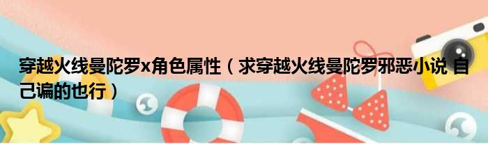 穿越火线曼陀罗x角色属性（求穿越火线曼陀罗邪恶小说 自己谝的也行）