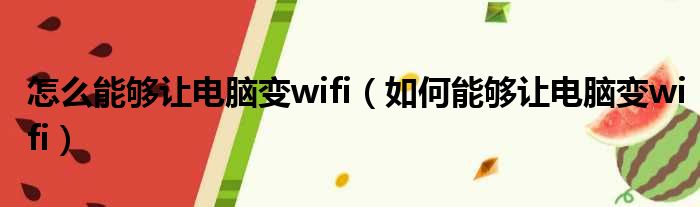 怎么能够让电脑变wifi（如何能够让电脑变wifi）