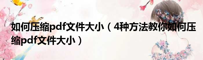 如何压缩pdf文件大小（4种方法教你如何压缩pdf文件大小）