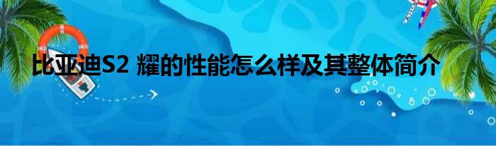 比亚迪S2 耀的性能怎么样及其整体简介