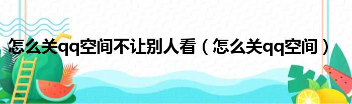 怎么关qq空间不让别人看（怎么关qq空间）