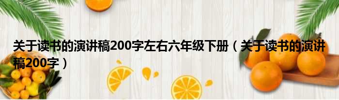 关于读书的演讲稿200字左右六年级下册（关于读书的演讲稿200字）