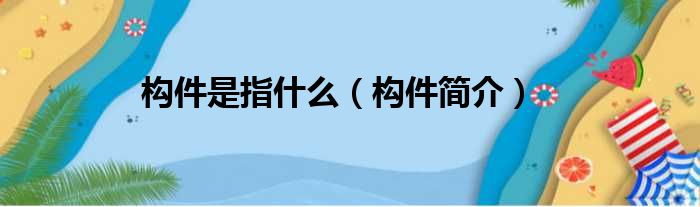 构件是指什么（构件简介）