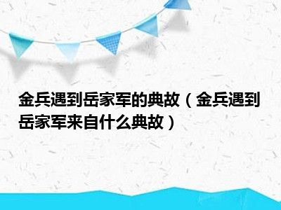 金兵遇到岳家军的典故（金兵遇到岳家军来自什么典故）