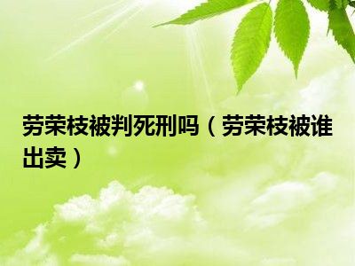 劳荣枝被判死刑吗（劳荣枝被谁出卖）