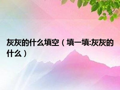 灰灰的什么填空（填一填:灰灰的什么）