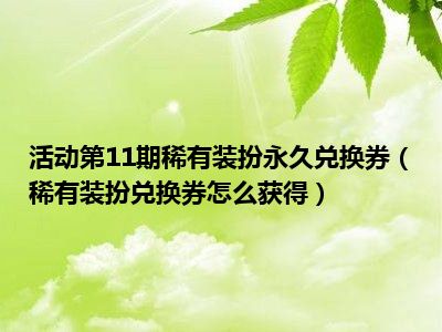 活动第11期稀有装扮永久兑换券（稀有装扮兑换券怎么获得）