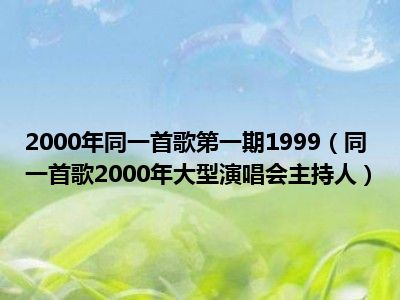 2000年同一首歌第一期1999（同一首歌2000年大型演唱会主持人）