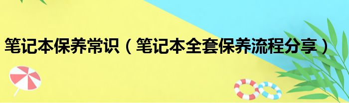 笔记本保养常识（笔记本全套保养流程分享）