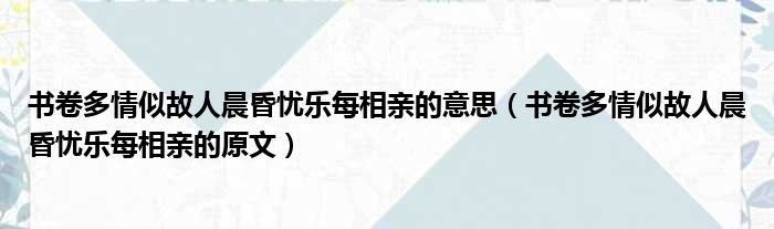 书卷多情似故人晨昏忧乐每相亲的意思（书卷多情似故人晨昏忧乐每相亲的原文）