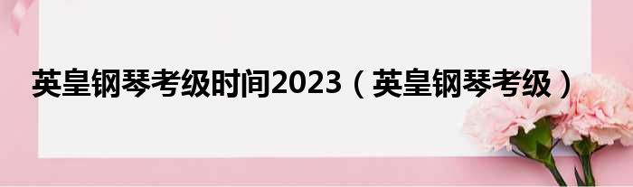 英皇钢琴考级时间2023（英皇钢琴考级）