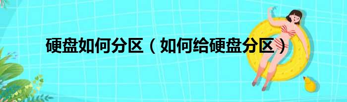 硬盘如何分区（如何给硬盘分区）