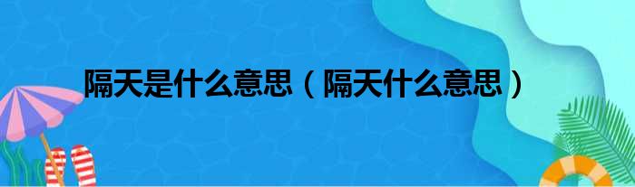 隔天是什么意思（隔天什么意思）