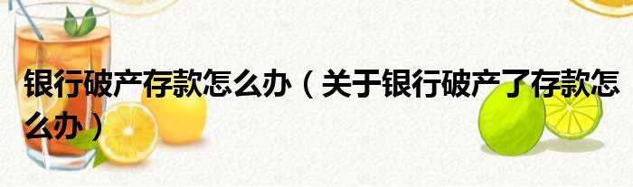 银行破产存款怎么办（关于银行破产了存款怎么办）