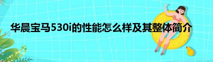 华晨宝马530i的性能怎么样及其整体简介