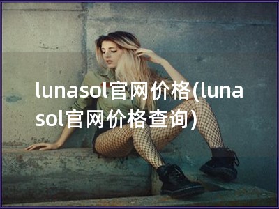 lunasol官网价格(lunasol官网价格查询)