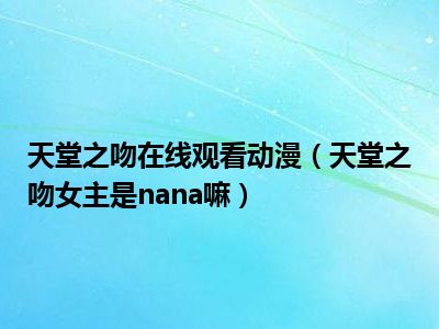 天堂之吻在线观看动漫（天堂之吻女主是nana嘛）