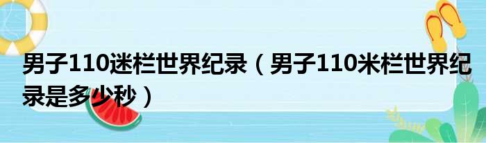 男子110迷栏世界纪录（男子110米栏世界纪录是多少秒）