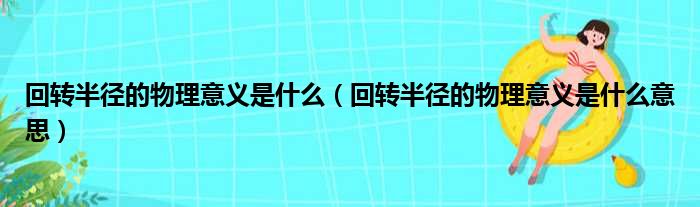 回转半径的物理意义是什么（回转半径的物理意义是什么意思）