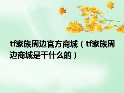 tf家族周边官方商城（tf家族周边商城是干什么的）