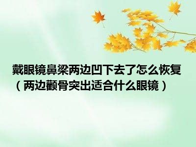 戴眼镜鼻梁两边凹下去了怎么恢复（两边颧骨突出适合什么眼镜）