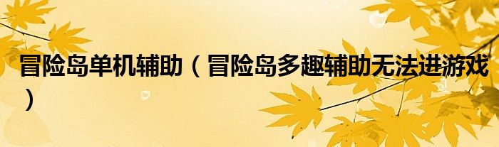  冒险岛单机辅助（冒险岛多趣辅助无法进游戏）