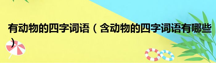 有动物的四字词语（含动物的四字词语有哪些）