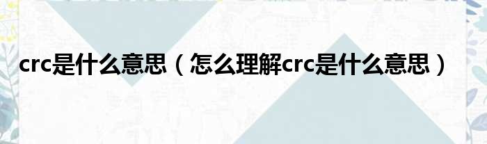 crc是什么意思（怎么理解crc是什么意思）