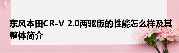 东风本田CR-V 2.0两驱版的性能怎么样及其整体简介