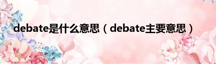 debate是什么意思（debate主要意思）