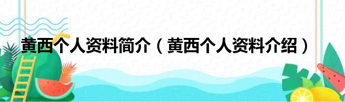 黄西个人资料简介（黄西个人资料介绍）