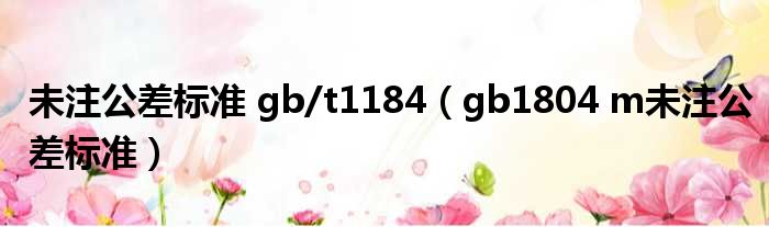 未注公差标准 gb/t1184（gb1804 m未注公差标准）