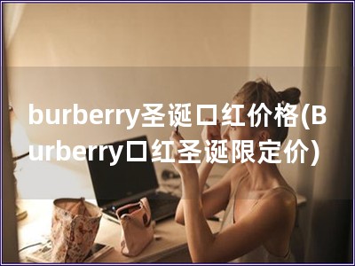 burberry圣诞口红价格(Burberry口红圣