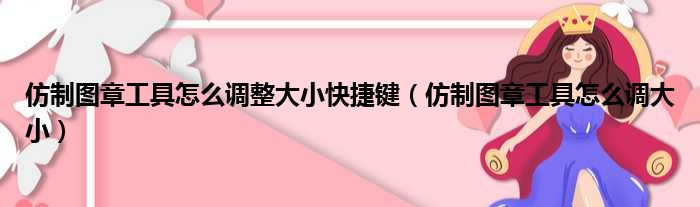 仿制图章工具怎么调整大小快捷键（仿制图章工具怎么调大小）